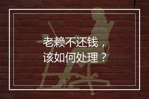 老赖不还钱，该如何处理？