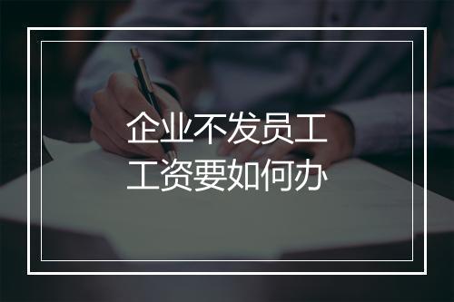 企业不发员工工资要如何办