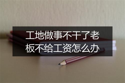 工地做事不干了老板不给工资怎么办