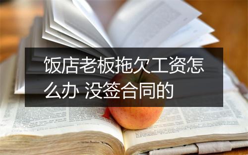 饭店老板拖欠工资怎么办 没签合同的