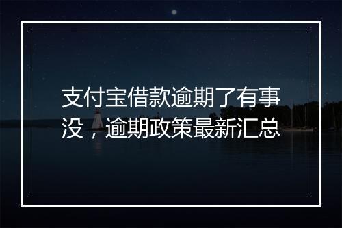 支付宝借款逾期了有事没，逾期政策最新汇总