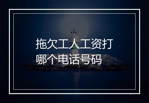 拖欠工人工资打哪个电话号码
