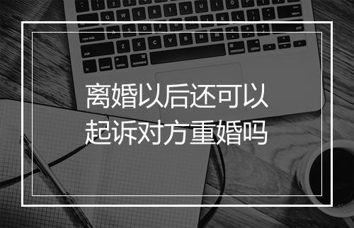 离婚以后还可以起诉对方重婚吗