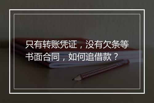 只有转账凭证，没有欠条等书面合同，如何追借款？