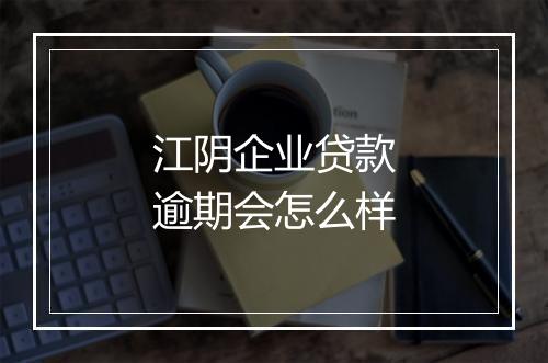 江阴企业贷款逾期会怎么样