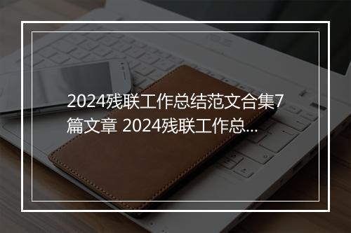 2024残联工作总结范文合集7篇文章 2024残联工作总结范文合集7篇