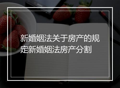 新婚姻法关于房产的规定新婚姻法房产分割
