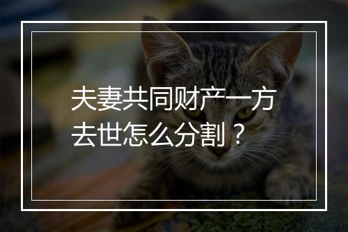 夫妻共同财产一方去世怎么分割？