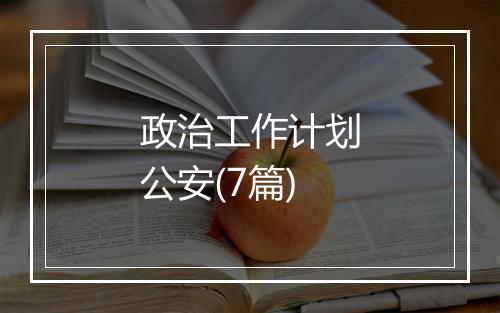 政治工作计划公安(7篇)