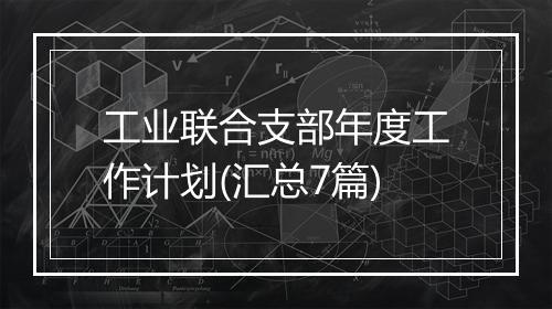 工业联合支部年度工作计划(汇总7篇)