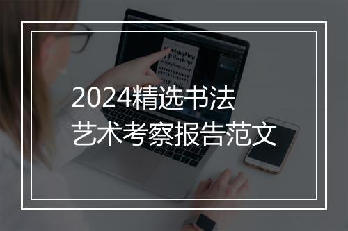 2024精选书法艺术考察报告范文