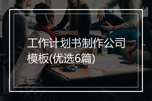 工作计划书制作公司模板(优选6篇)