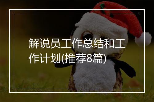 解说员工作总结和工作计划(推荐8篇)