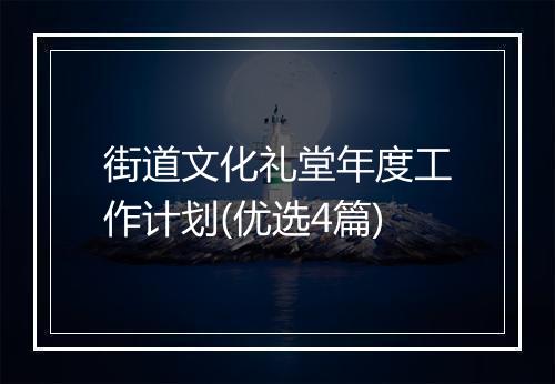 街道文化礼堂年度工作计划(优选4篇)
