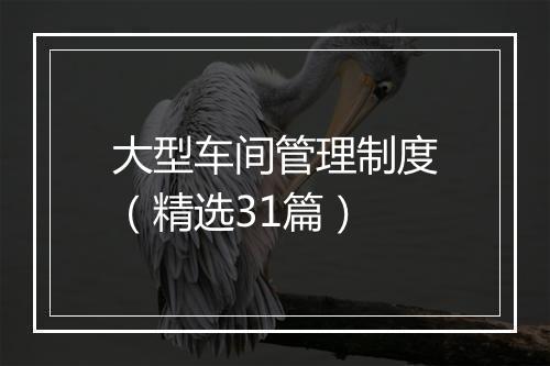 大型车间管理制度（精选31篇）