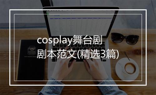 cosplay舞台剧剧本范文(精选3篇)