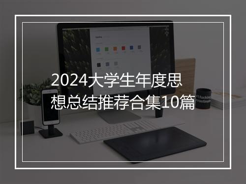 2024大学生年度思想总结推荐合集10篇