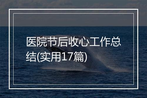 医院节后收心工作总结(实用17篇)