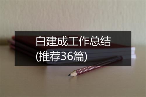 白建成工作总结(推荐36篇)
