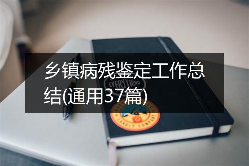 乡镇病残鉴定工作总结(通用37篇)