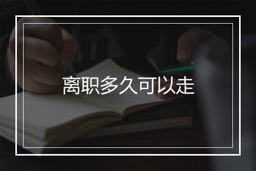 离职多久可以走