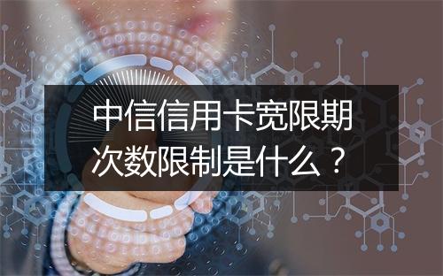 中信信用卡宽限期次数限制是什么？