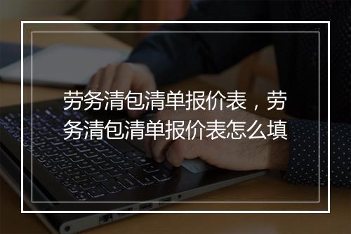 劳务清包清单报价表，劳务清包清单报价表怎么填