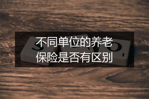 不同单位的养老保险是否有区别