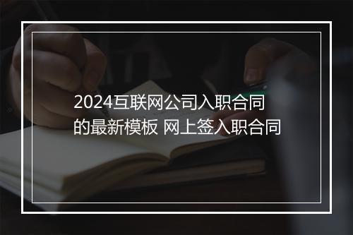 2024互联网公司入职合同的最新模板 网上签入职合同