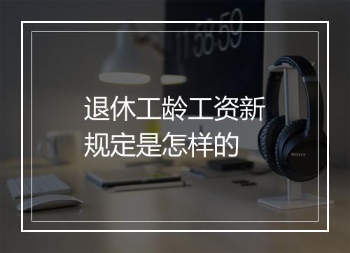 退休工龄工资新规定是怎样的