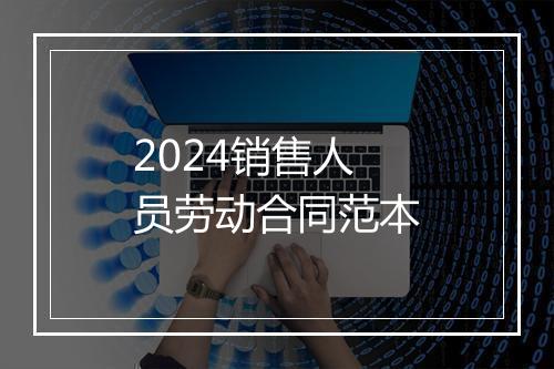 2024销售人员劳动合同范本