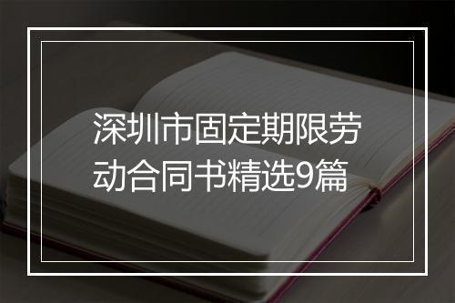深圳市固定期限劳动合同书精选9篇