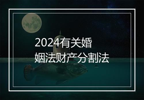 2024有关婚姻法财产分割法