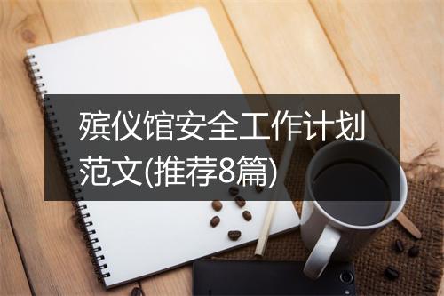 殡仪馆安全工作计划范文(推荐8篇)
