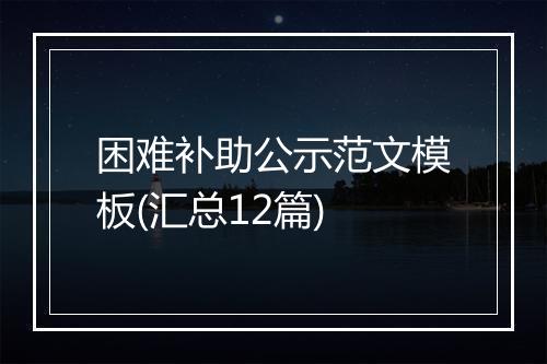 困难补助公示范文模板(汇总12篇)