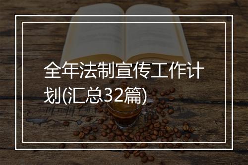 全年法制宣传工作计划(汇总32篇)