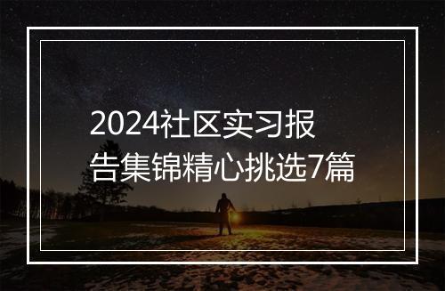 2024社区实习报告集锦精心挑选7篇
