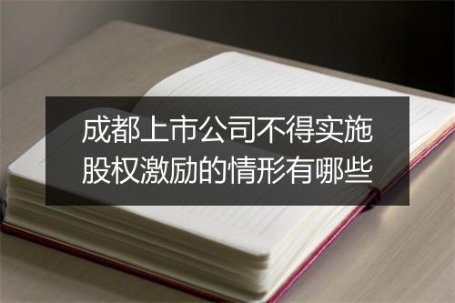 成都上市公司不得实施股权激励的情形有哪些