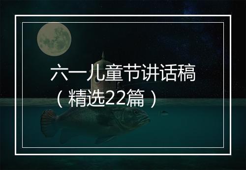 六一儿童节讲话稿（精选22篇）