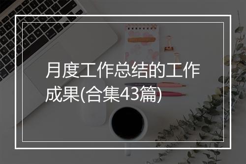 月度工作总结的工作成果(合集43篇)