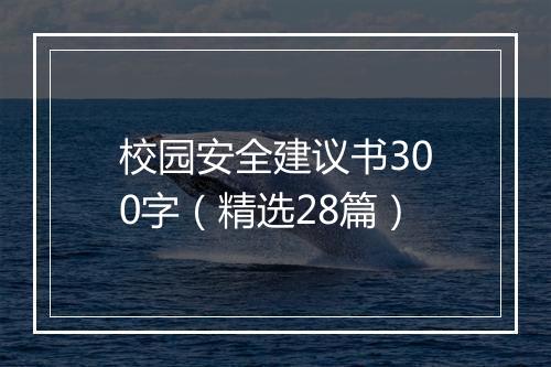 校园安全建议书300字（精选28篇）