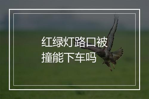 红绿灯路口被撞能下车吗
