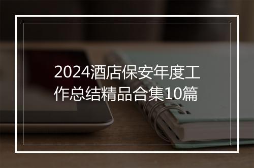 2024酒店保安年度工作总结精品合集10篇