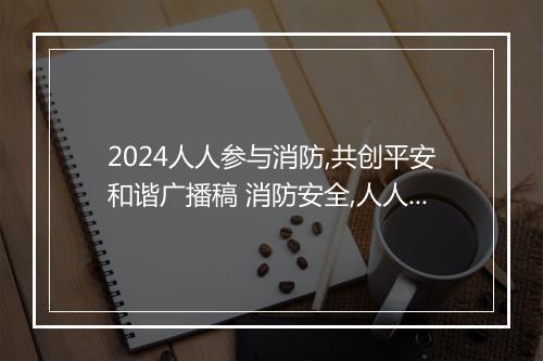 2024人人参与消防,共创平安和谐广播稿 消防安全,人人有责广播稿范文推荐合集10篇