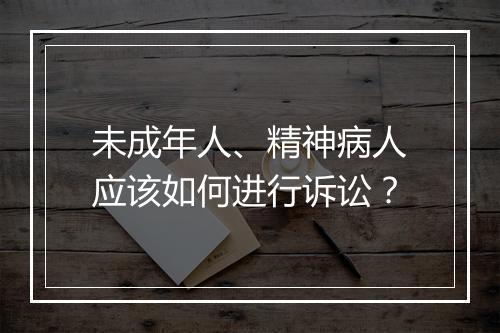 未成年人、精神病人应该如何进行诉讼？
