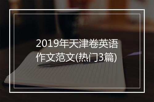 2019年天津卷英语作文范文(热门3篇)