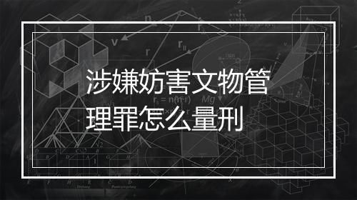 涉嫌妨害文物管理罪怎么量刑