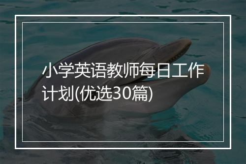 小学英语教师每日工作计划(优选30篇)