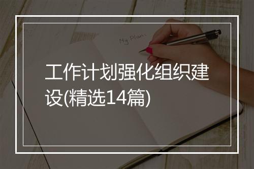 工作计划强化组织建设(精选14篇)
