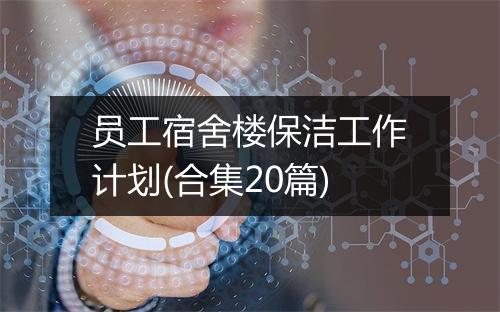 员工宿舍楼保洁工作计划(合集20篇)